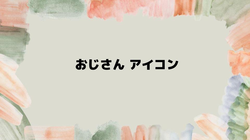 おじさんアイコンが必要な理由